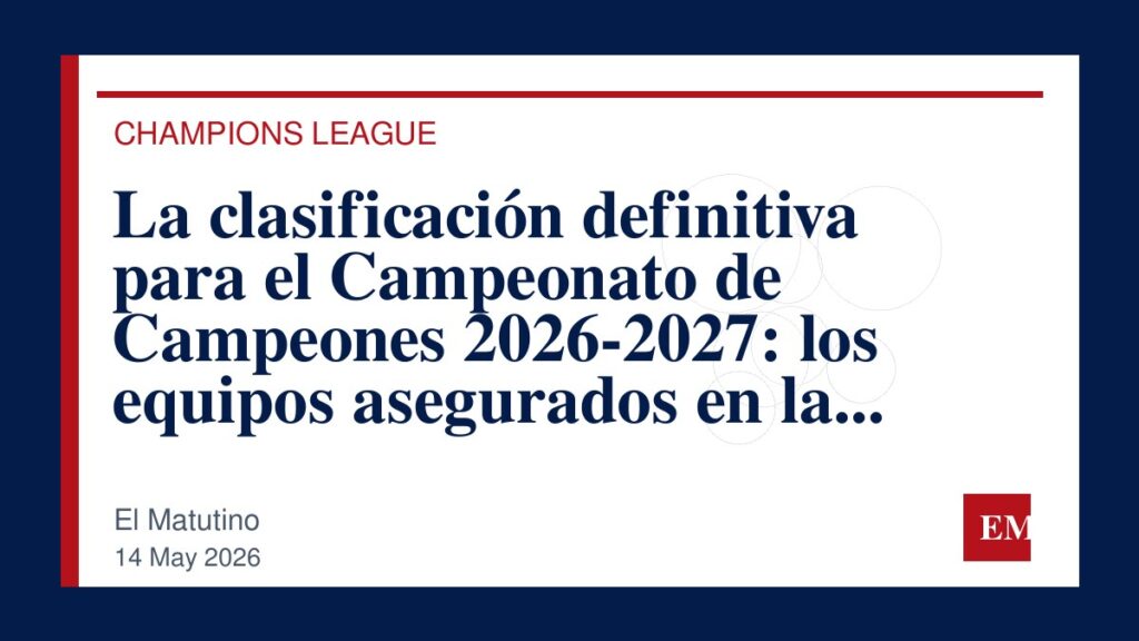 Imagen editorial de El Matutino para La clasificación definitiva para el Campeonato de Campeones 2026-2027: los equipos asegurados en la próxima…