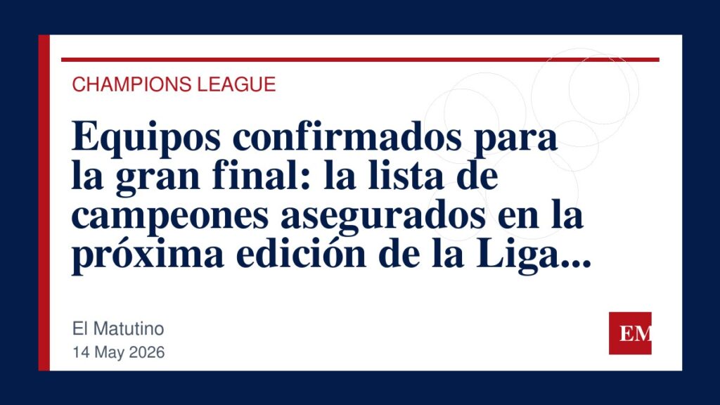 Imagen editorial de El Matutino para Equipos confirmados para la gran final: la lista de campeones asegurados en la próxima edición de la Liga de…