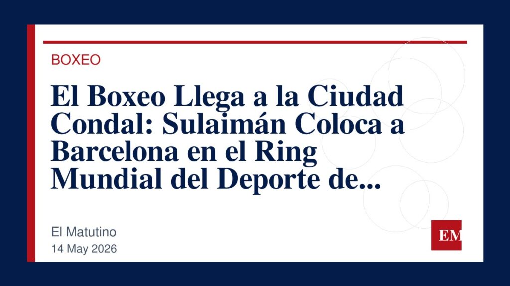 Imagen editorial de El Matutino para El Boxeo Llega a la Ciudad Condal: Sulaimán Coloca a Barcelona en el Ring Mundial del Deporte de Contendientes