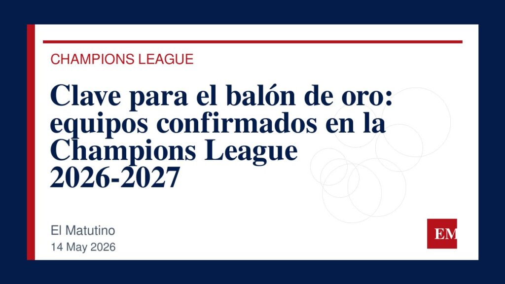 Imagen editorial de El Matutino para Clave para el balón de oro: equipos confirmados en la Champions League 2026-2027