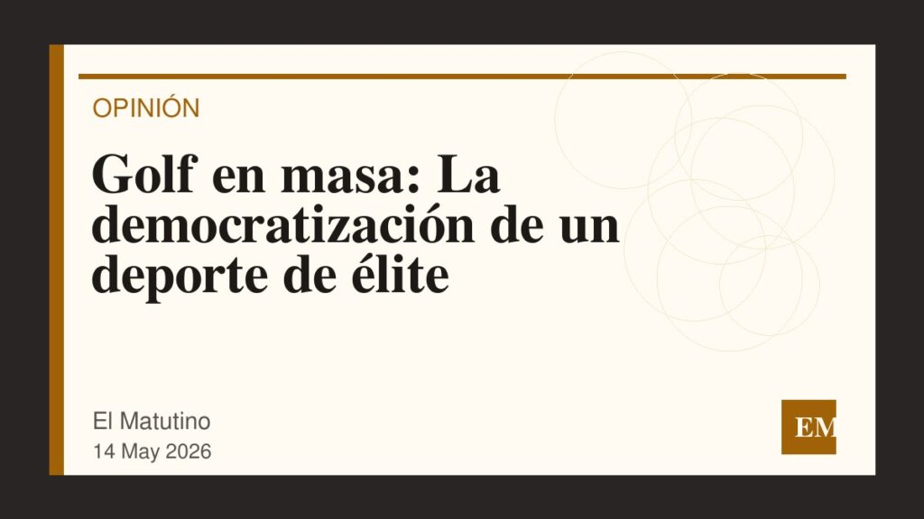 Imagen editorial de El Matutino para Golf en masa: La democratización de un deporte de élite