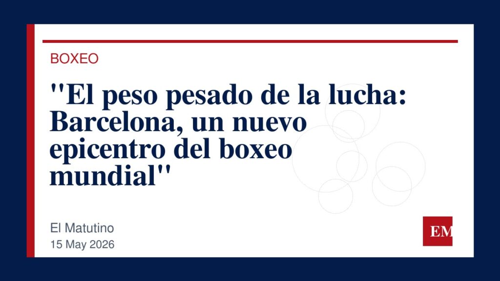 Imagen editorial de El Matutino para “El peso pesado de la lucha: Barcelona, un nuevo epicentro del boxeo mundial”