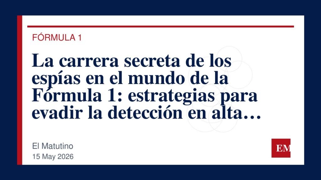 Imagen editorial de El Matutino para La carrera secreta de los espías en el mundo de la Fórmula 1: estrategias para evadir la detección en alta…