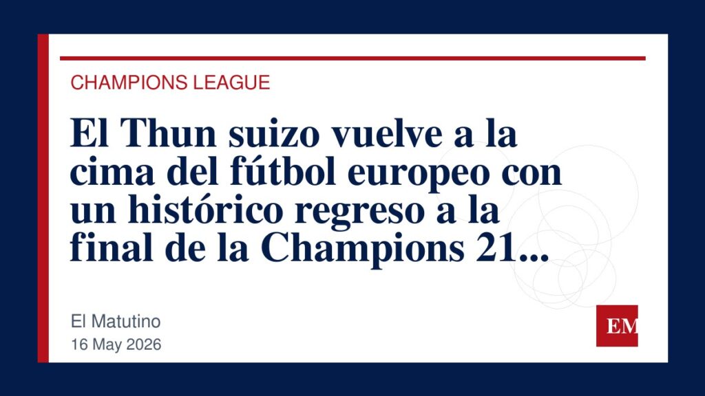 Imagen editorial de El Matutino para El Thun suizo vuelve a la cima del fútbol europeo con un histórico regreso a la final de la Champions 21 años…