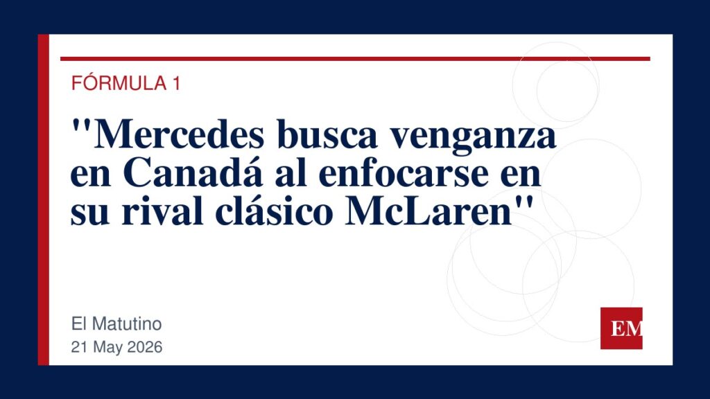 Imagen editorial de El Matutino para “Mercedes busca venganza en Canadá al enfocarse en su rival clásico McLaren”