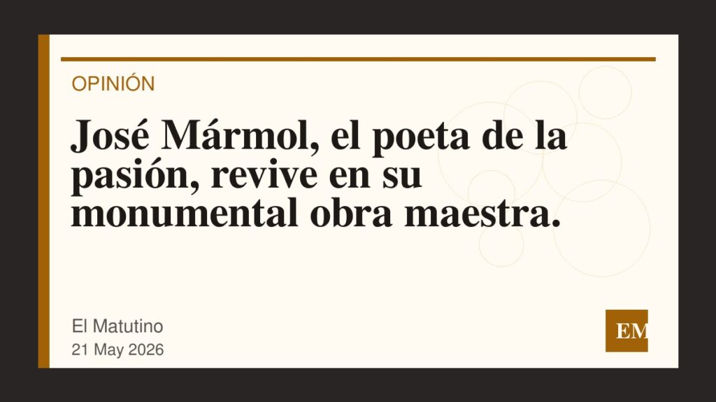 Imagen editorial de El Matutino para José Mármol, el poeta de la pasión, revive en su monumental obra maestra.