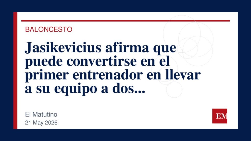 Imagen editorial de El Matutino para Jasikevicius afirma que puede convertirse en el primer entrenador en llevar a su equipo a dos Euroligas…