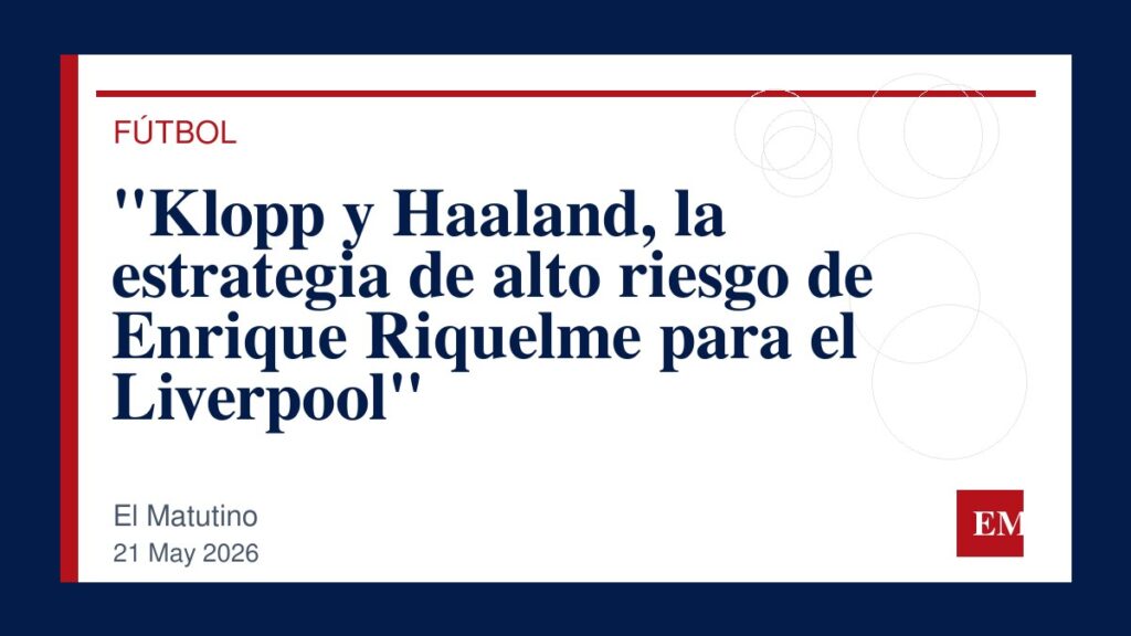 Imagen editorial de El Matutino para “Klopp y Haaland, la estrategia de alto riesgo de Enrique Riquelme para el Liverpool”