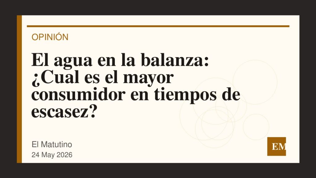 Imagen editorial de El Matutino para El agua en la balanza: ¿Cual es el mayor consumidor en tiempos de escasez?